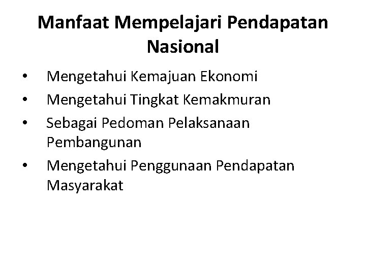 Manfaat Mempelajari Pendapatan Nasional • • Mengetahui Kemajuan Ekonomi Mengetahui Tingkat Kemakmuran Sebagai Pedoman