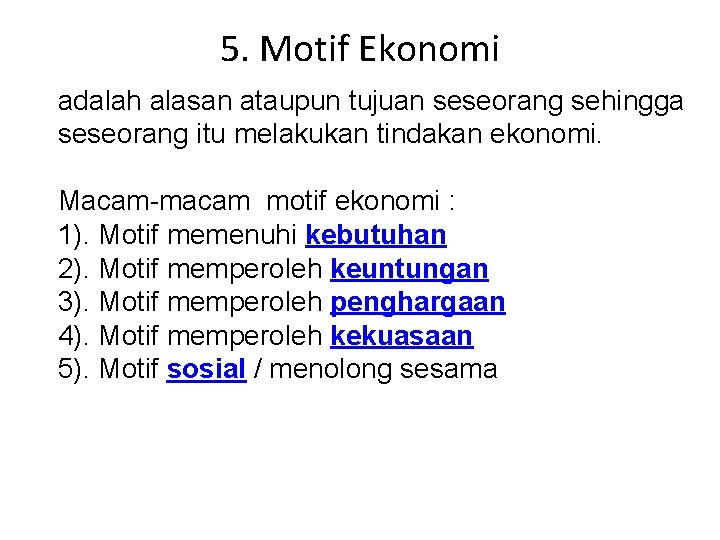 5. Motif Ekonomi adalah alasan ataupun tujuan seseorang sehingga seseorang itu melakukan tindakan ekonomi.