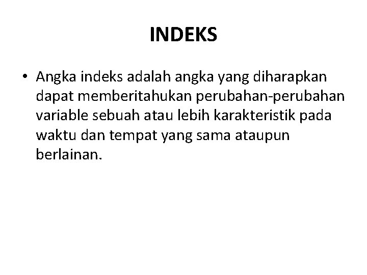 INDEKS • Angka indeks adalah angka yang diharapkan dapat memberitahukan perubahan-perubahan variable sebuah atau