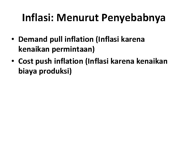 Inflasi: Menurut Penyebabnya • Demand pull inflation (Inflasi karena kenaikan permintaan) • Cost push