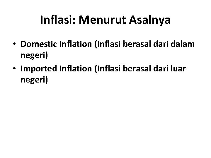 Inflasi: Menurut Asalnya • Domestic Inflation (Inflasi berasal dari dalam negeri) • Imported Inflation