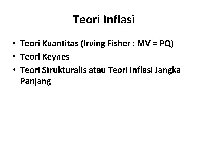 Teori Inflasi • Teori Kuantitas (Irving Fisher : MV = PQ) • Teori Keynes