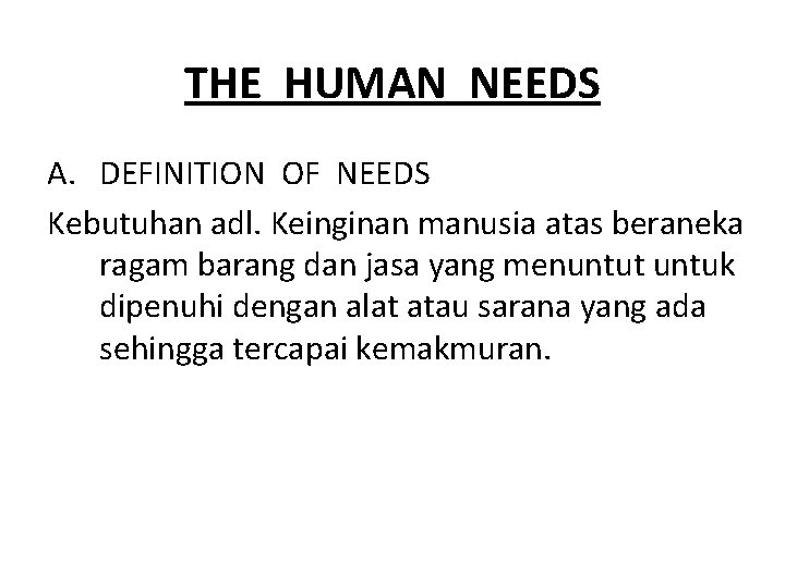 THE HUMAN NEEDS A. DEFINITION OF NEEDS Kebutuhan adl. Keinginan manusia atas beraneka ragam