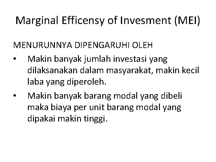 Marginal Efficensy of Invesment (MEI) MENURUNNYA DIPENGARUHI OLEH • Makin banyak jumlah investasi yang