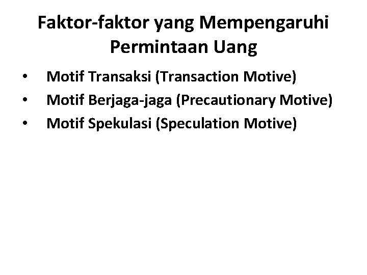 Faktor-faktor yang Mempengaruhi Permintaan Uang • • • Motif Transaksi (Transaction Motive) Motif Berjaga-jaga