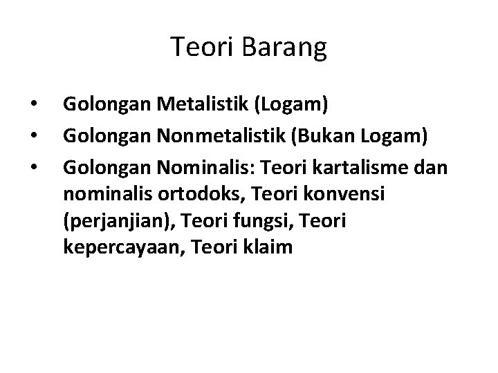 Teori Barang • • • Golongan Metalistik (Logam) Golongan Nonmetalistik (Bukan Logam) Golongan Nominalis: