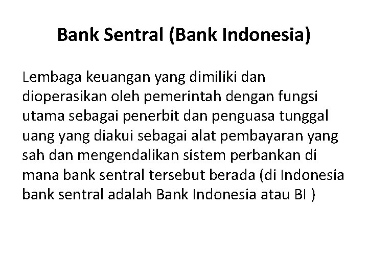 Bank Sentral (Bank Indonesia) Lembaga keuangan yang dimiliki dan dioperasikan oleh pemerintah dengan fungsi