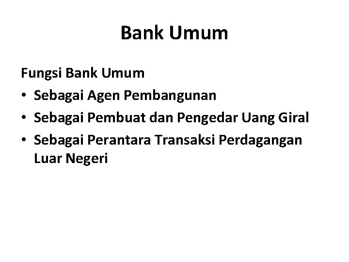 Bank Umum Fungsi Bank Umum • Sebagai Agen Pembangunan • Sebagai Pembuat dan Pengedar