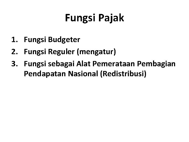 Fungsi Pajak 1. Fungsi Budgeter 2. Fungsi Reguler (mengatur) 3. Fungsi sebagai Alat Pemerataan