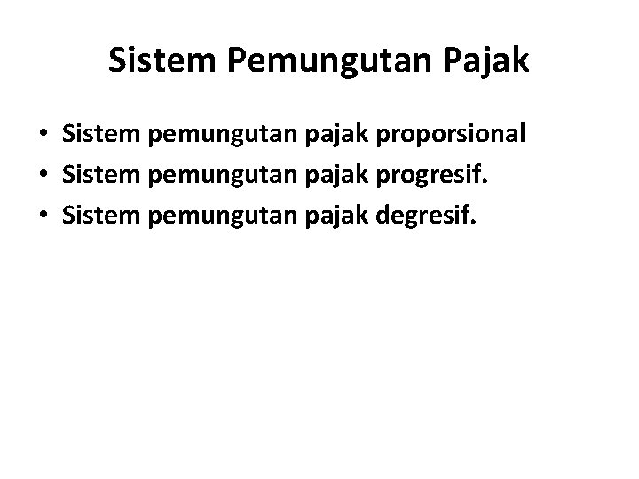 Sistem Pemungutan Pajak • Sistem pemungutan pajak proporsional • Sistem pemungutan pajak progresif. •