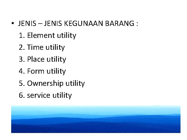  • JENIS – JENIS KEGUNAAN BARANG : 1. Element utility 2. Time utility