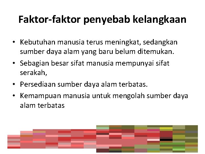 Faktor-faktor penyebab kelangkaan • Kebutuhan manusia terus meningkat, sedangkan sumber daya alam yang baru