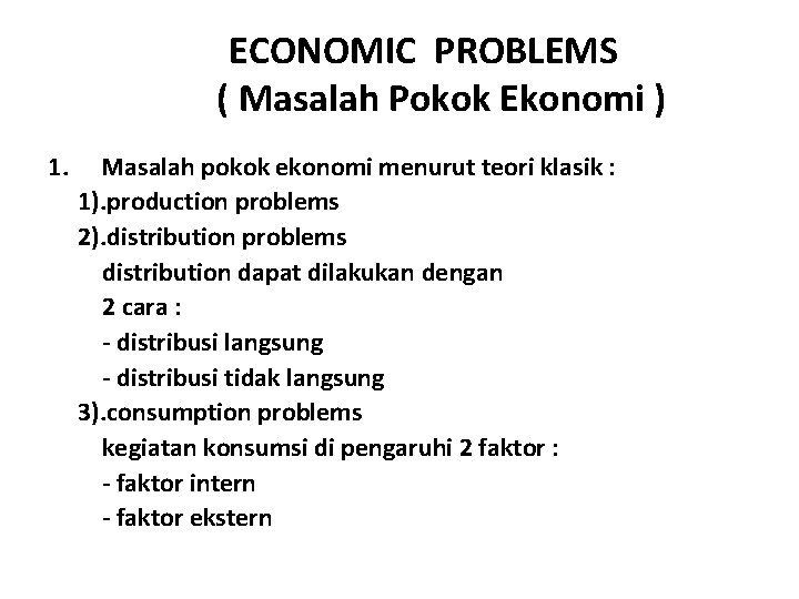 ECONOMIC PROBLEMS ( Masalah Pokok Ekonomi ) 1. Masalah pokok ekonomi menurut teori klasik