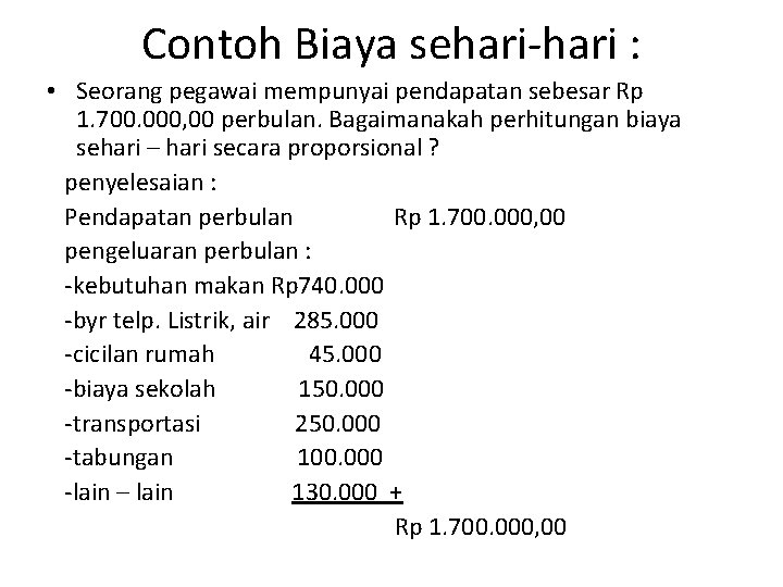 Contoh Biaya sehari-hari : • Seorang pegawai mempunyai pendapatan sebesar Rp 1. 700. 000,