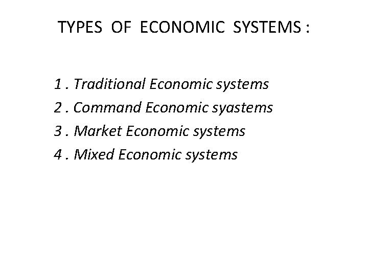 TYPES OF ECONOMIC SYSTEMS : 1. Traditional Economic systems 2. Command Economic syastems 3.