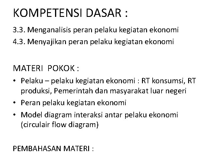 KOMPETENSI DASAR : 3. 3. Menganalisis peran pelaku kegiatan ekonomi 4. 3. Menyajikan peran