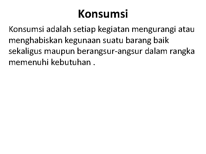 Konsumsi adalah setiap kegiatan mengurangi atau menghabiskan kegunaan suatu barang baik sekaligus maupun berangsur-angsur