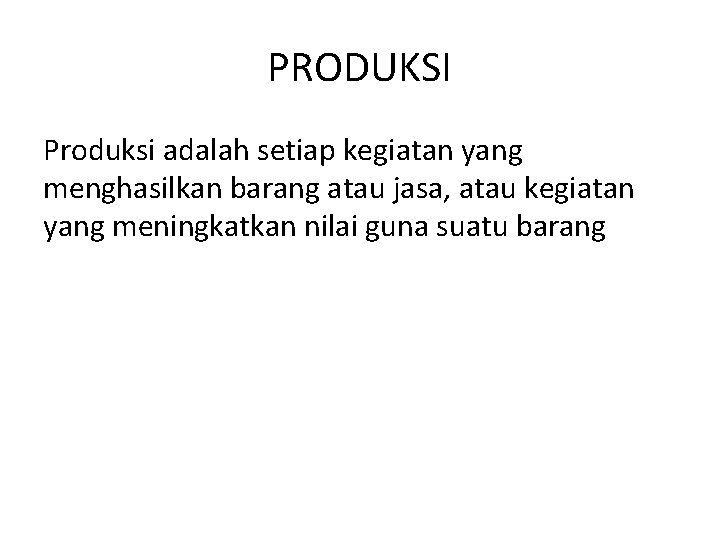 PRODUKSI Produksi adalah setiap kegiatan yang menghasilkan barang atau jasa, atau kegiatan yang meningkatkan