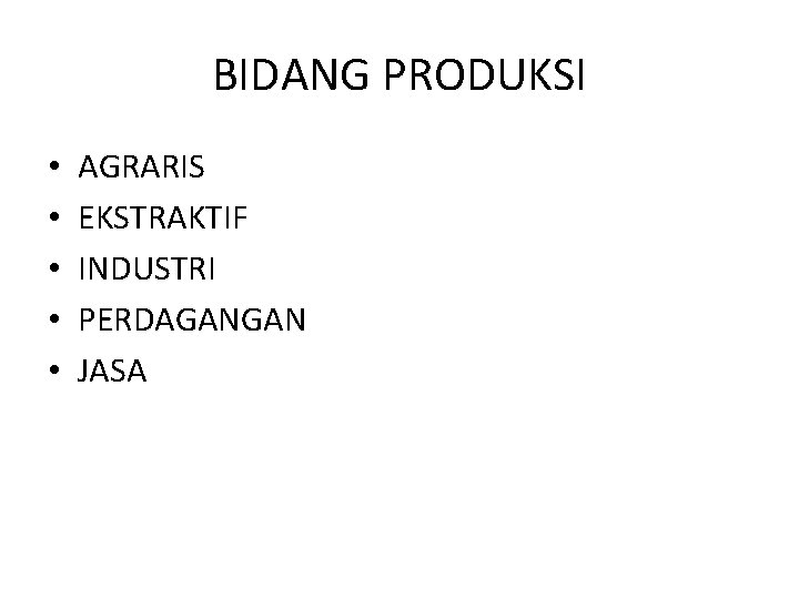 BIDANG PRODUKSI • • • AGRARIS EKSTRAKTIF INDUSTRI PERDAGANGAN JASA 