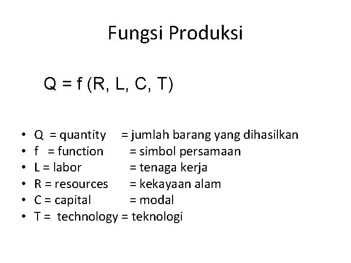 Fungsi Produksi Q = f (R, L, C, T) • • • Q =