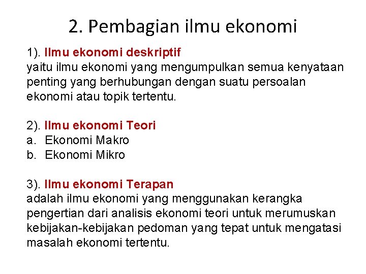 2. Pembagian ilmu ekonomi 1). Ilmu ekonomi deskriptif yaitu ilmu ekonomi yang mengumpulkan semua