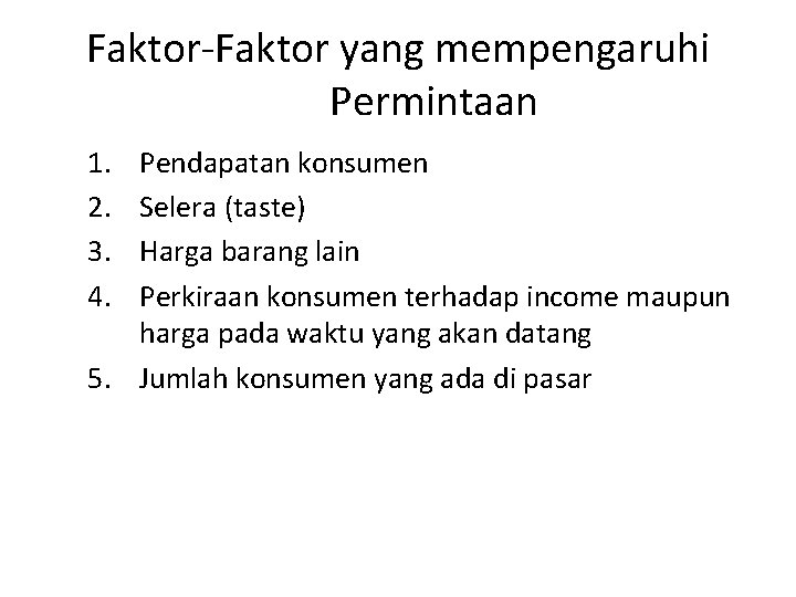 Faktor-Faktor yang mempengaruhi Permintaan 1. 2. 3. 4. Pendapatan konsumen Selera (taste) Harga barang