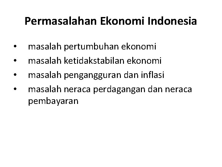 Permasalahan Ekonomi Indonesia • • masalah pertumbuhan ekonomi masalah ketidakstabilan ekonomi masalah pengangguran dan