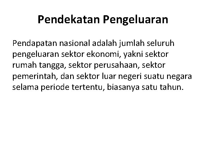 Pendekatan Pengeluaran Pendapatan nasional adalah jumlah seluruh pengeluaran sektor ekonomi, yakni sektor rumah tangga,