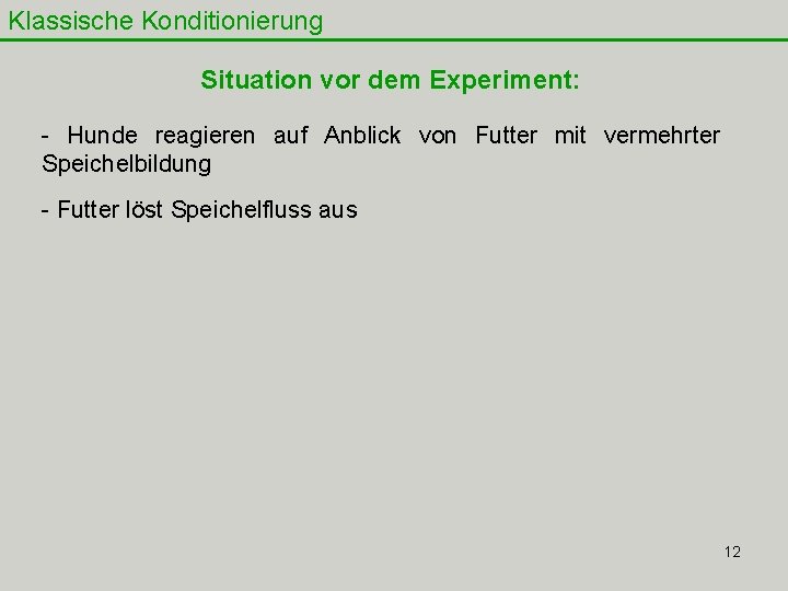 Klassische Konditionierung Situation vor dem Experiment: - Hunde reagieren auf Anblick von Futter mit Klassische Konditionierung Situation vor dem Experiment: - Hunde reagieren auf Anblick von Futter mit