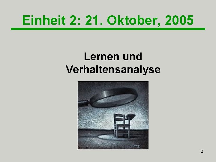 Einheit 2: 21. Oktober, 2005 Lernen und Verhaltensanalyse 2 Einheit 2: 21. Oktober, 2005 Lernen und Verhaltensanalyse 2