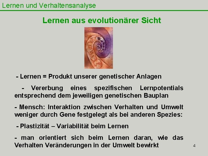 Lernen und Verhaltensanalyse Lernen aus evolutionärer Sicht - Lernen = Produkt unserer genetischer Anlagen Lernen und Verhaltensanalyse Lernen aus evolutionärer Sicht - Lernen = Produkt unserer genetischer Anlagen