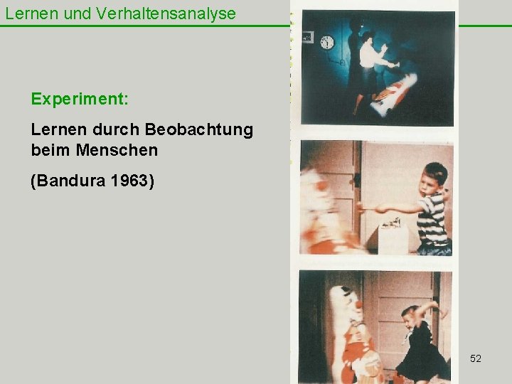 Lernen und Verhaltensanalyse Experiment: Lernen durch Beobachtung beim Menschen (Bandura 1963) 52 