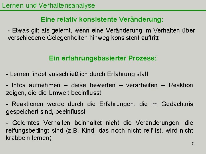 Lernen und Verhaltensanalyse Eine relativ konsistente Veränderung: - Etwas gilt als gelernt, wenn eine Lernen und Verhaltensanalyse Eine relativ konsistente Veränderung: - Etwas gilt als gelernt, wenn eine