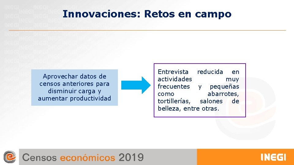 Innovaciones: Retos en campo Aprovechar datos de censos anteriores para disminuir carga y aumentar Innovaciones: Retos en campo Aprovechar datos de censos anteriores para disminuir carga y aumentar