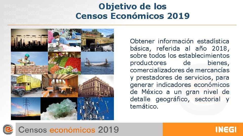 Objetivo de los Censos Económicos 2019 Obtener información estadística básica, referida al año 2018, Objetivo de los Censos Económicos 2019 Obtener información estadística básica, referida al año 2018,