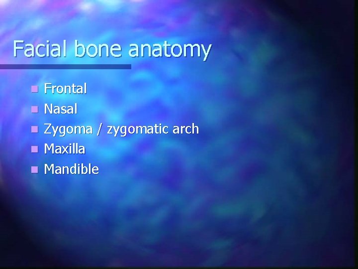 Facial bone anatomy n n n Frontal Nasal Zygoma / zygomatic arch Maxilla Mandible