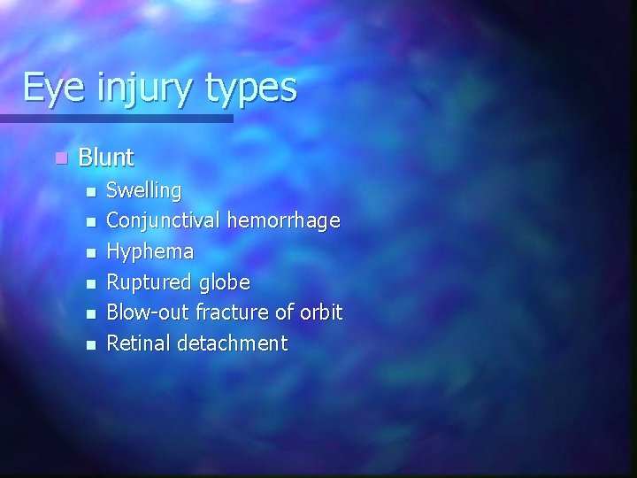 Eye injury types n Blunt n n n Swelling Conjunctival hemorrhage Hyphema Ruptured globe