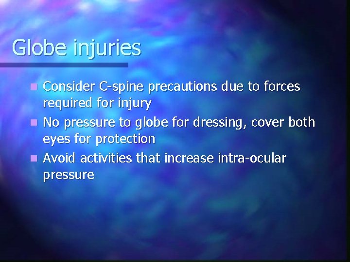 Globe injuries Consider C-spine precautions due to forces required for injury n No pressure
