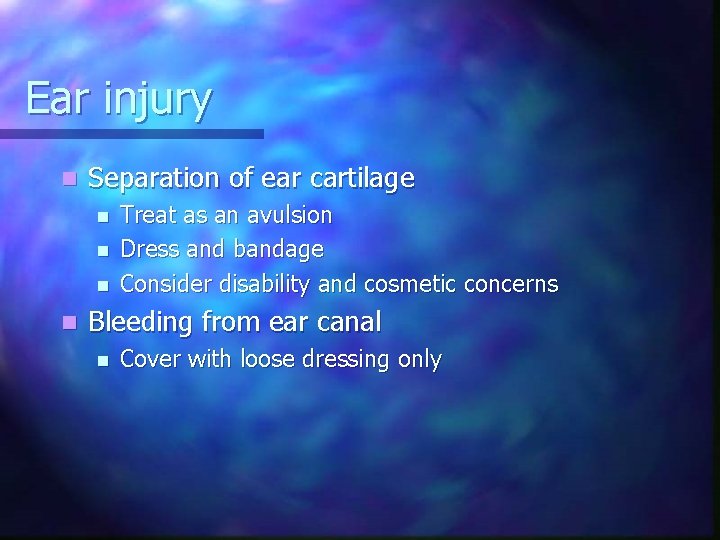 Ear injury n Separation of ear cartilage n n Treat as an avulsion Dress