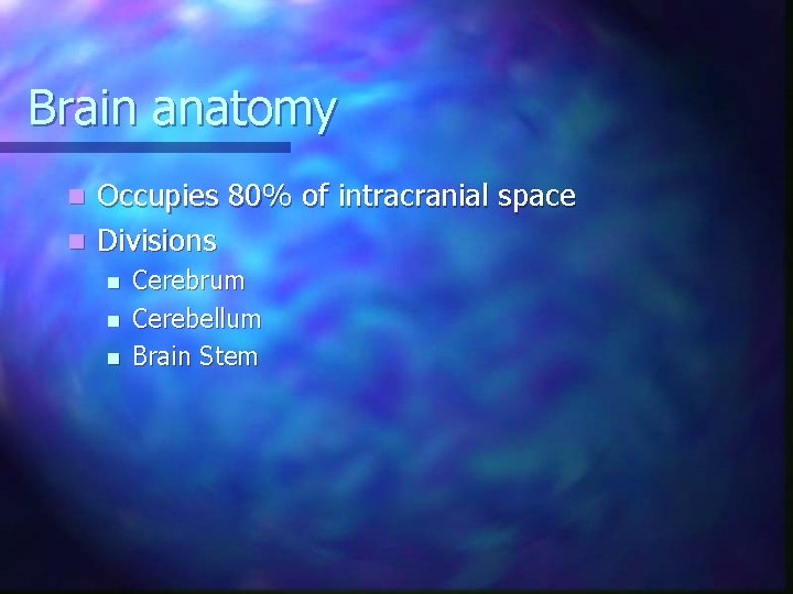 Brain anatomy Occupies 80% of intracranial space n Divisions n n Cerebrum Cerebellum Brain