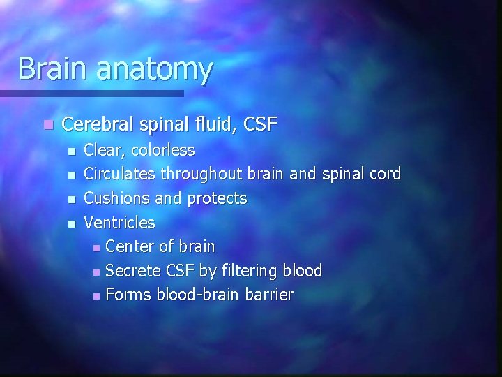 Brain anatomy n Cerebral spinal fluid, CSF n n Clear, colorless Circulates throughout brain