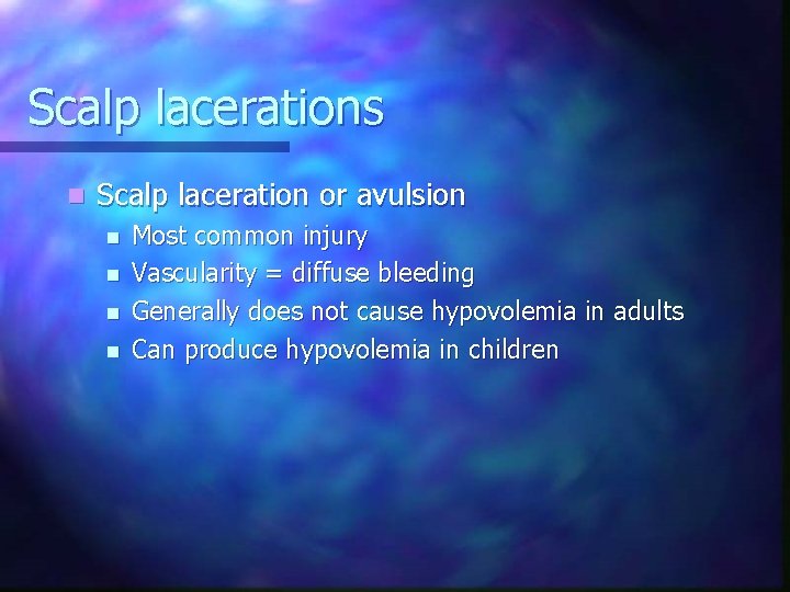 Scalp lacerations n Scalp laceration or avulsion n n Most common injury Vascularity =