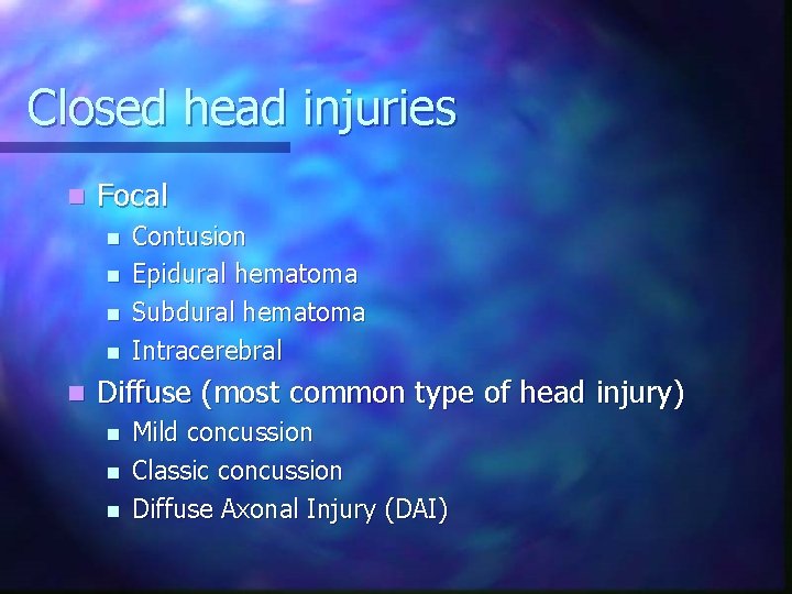 Closed head injuries n Focal n n n Contusion Epidural hematoma Subdural hematoma Intracerebral