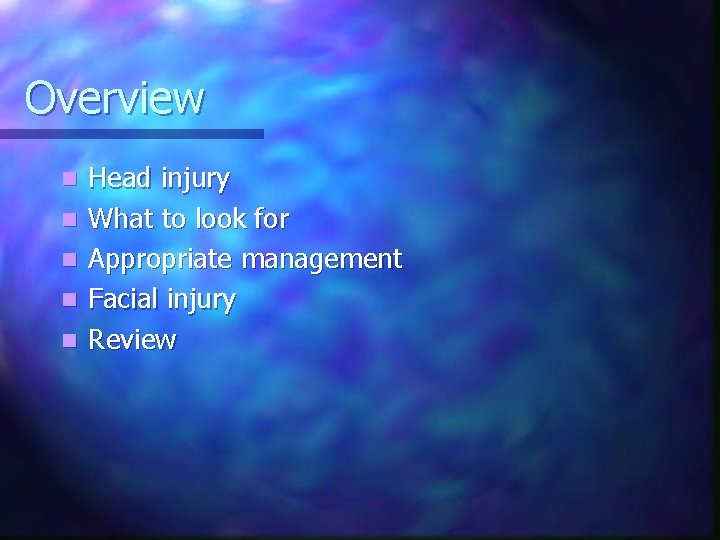 Overview n n n Head injury What to look for Appropriate management Facial injury