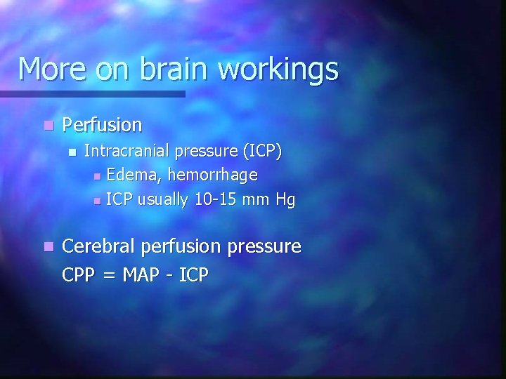 More on brain workings n Perfusion n n Intracranial pressure (ICP) n Edema, hemorrhage