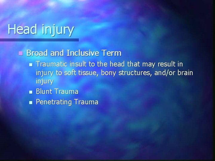 Head injury n Broad and Inclusive Term n n n Traumatic insult to the