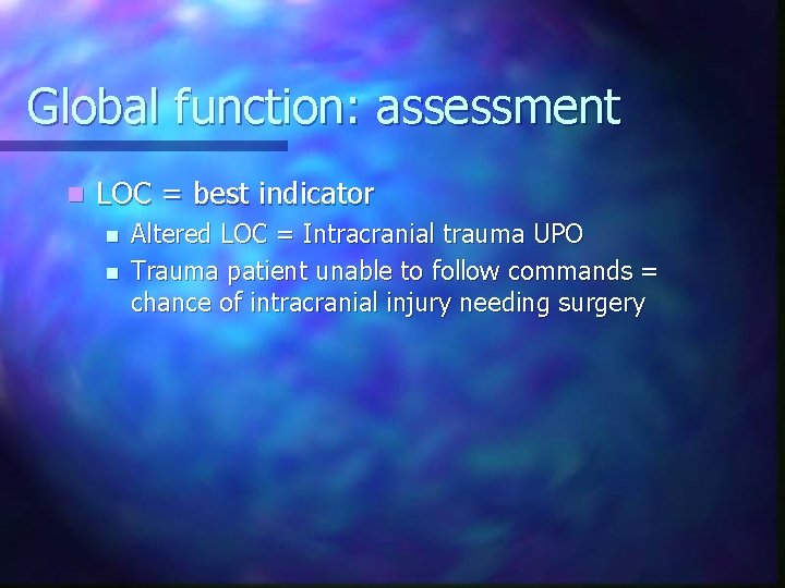 Global function: assessment n LOC = best indicator n n Altered LOC = Intracranial