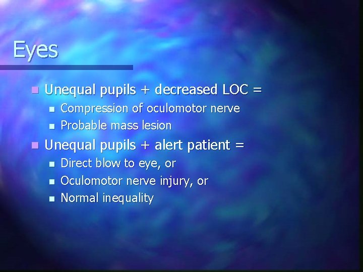 Eyes n Unequal pupils + decreased LOC = n n n Compression of oculomotor