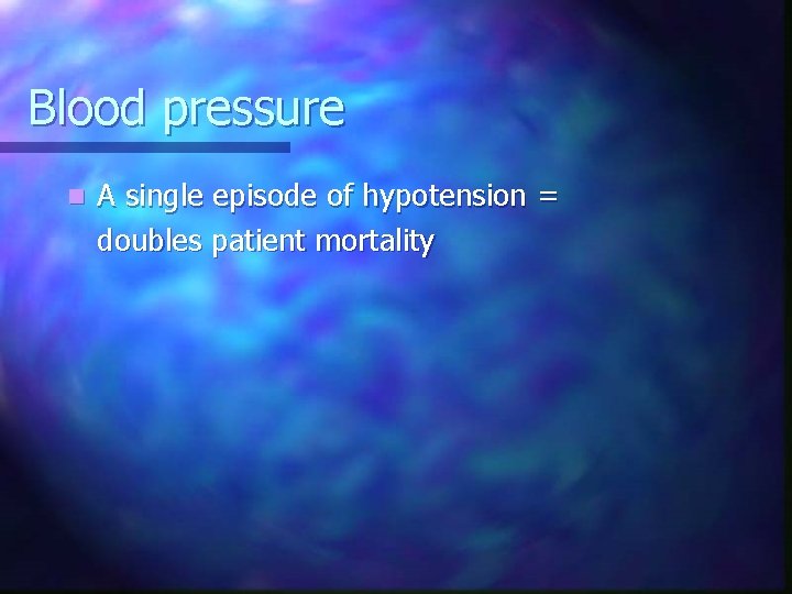 Blood pressure n A single episode of hypotension = doubles patient mortality 