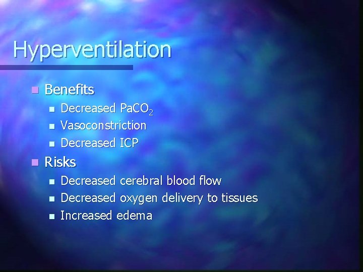 Hyperventilation n Benefits n n Decreased Pa. CO 2 Vasoconstriction Decreased ICP Risks n